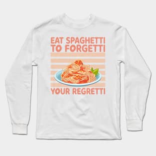 Eat Spaghetti To Forgetti Your Regretti Long Sleeve T-Shirt